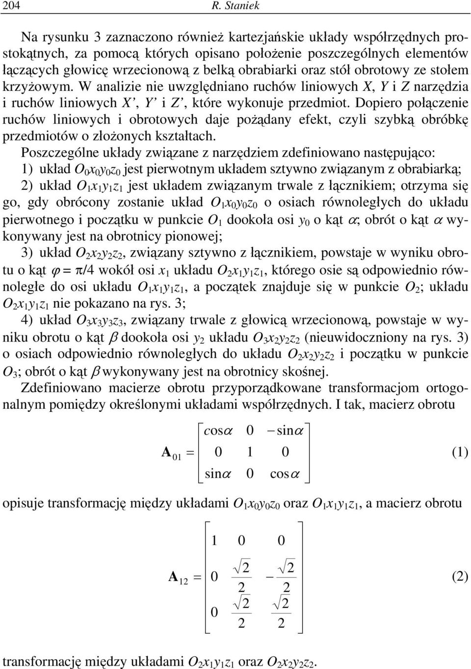 Dopiero połącenie ruchów liniowch i obrotowch daje pożądan efekt, cli sbką obróbkę predmiotów o łożonch kstałtach.