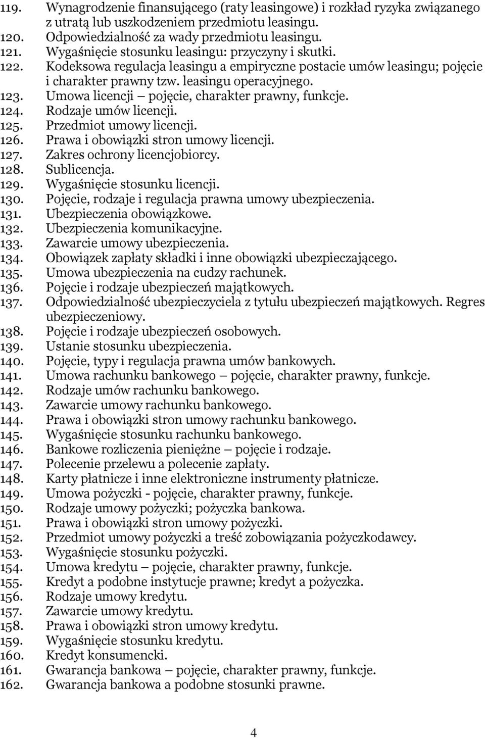 Umowa licencji pojęcie, charakter prawny, funkcje. 124. Rodzaje umów licencji. 125. Przedmiot umowy licencji. 126. Prawa i obowiązki stron umowy licencji. 127. Zakres ochrony licencjobiorcy. 128.