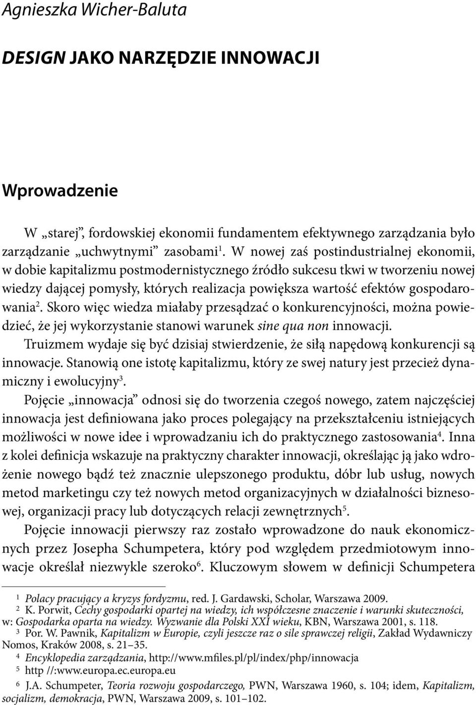 gospodarowania 2. Skoro więc wiedza miałaby przesądzać o konkurencyjności, można powiedzieć, że jej wykorzystanie stanowi warunek sine qua non innowacji.