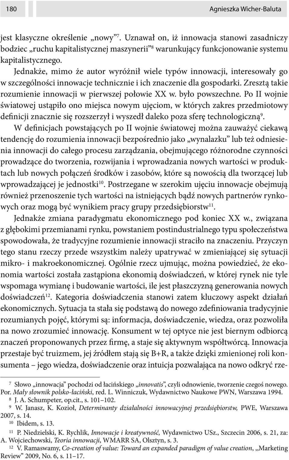 Jednakże, mimo że autor wyróżnił wiele typów innowacji, interesowały go w szczególności innowacje technicznie i ich znaczenie dla gospodarki.