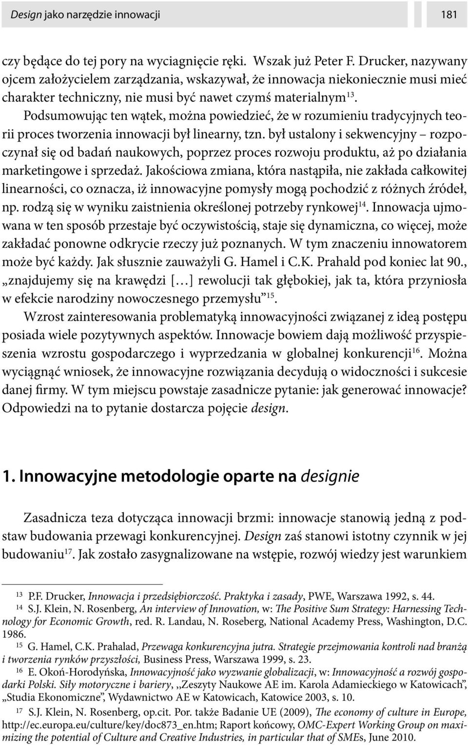 Podsumowując ten wątek, można powiedzieć, e w rozumieniu tradycyjnych teorii proces tworzenia innowacji był linearny, tzn.