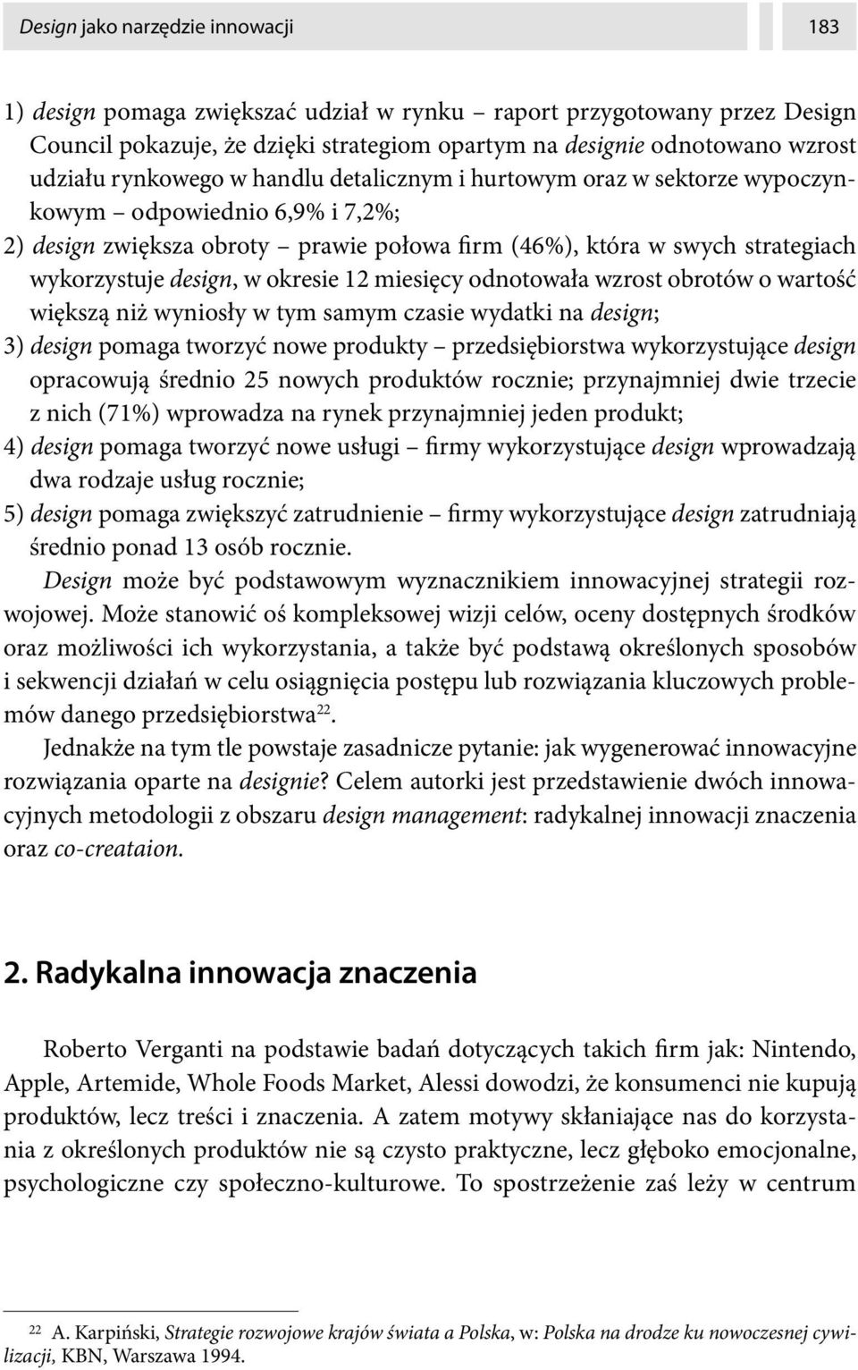 okresie 12 miesięcy odnotowała wzrost obrotów o wartość większą niż wyniosły w tym samym czasie wydatki na design; 3) design pomaga tworzyć nowe produkty przedsiębiorstwa wykorzystujące design