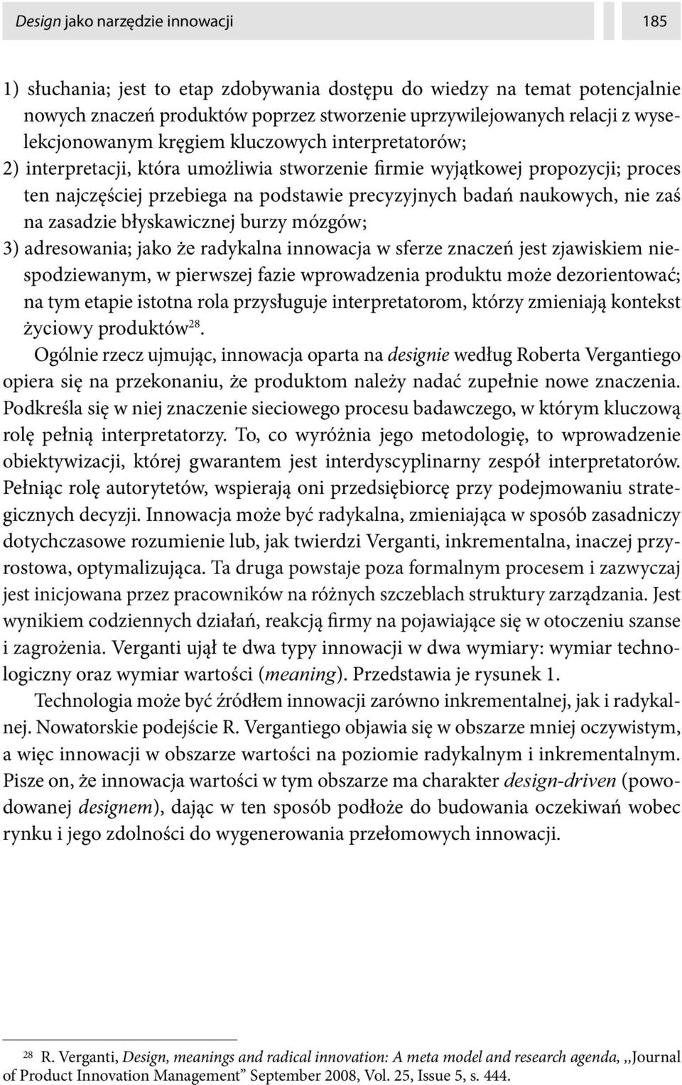 naukowych, nie zaś na zasadzie błyskawicznej burzy mózgów; 3) adresowania; jako e radykalna innowacja w sferze znaczeń jest zjawiskiem niespodziewanym, w pierwszej fazie wprowadzenia produktu może