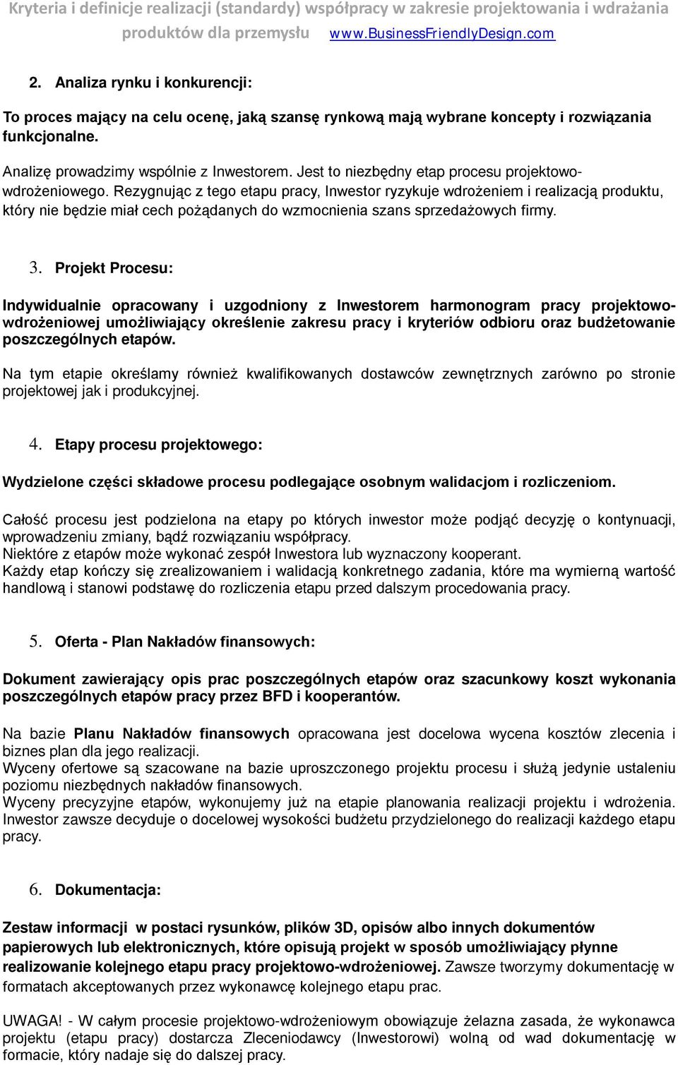 Rezygnując z tego etapu pracy, Inwestor ryzykuje wdrożeniem i realizacją produktu, który nie będzie miał cech pożądanych do wzmocnienia szans sprzedażowych firmy. 3.