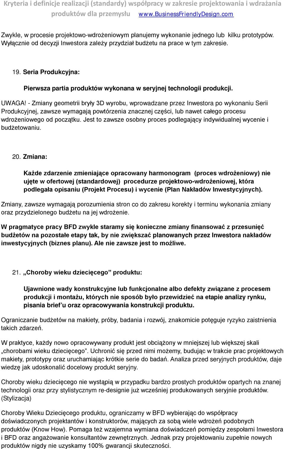 - Zmiany geometrii bryły 3D wyrobu, wprowadzane przez Inwestora po wykonaniu Serii Produkcyjnej, zawsze wymagają powtórzenia znacznej części, lub nawet całego procesu wdrożeniowego od początku.