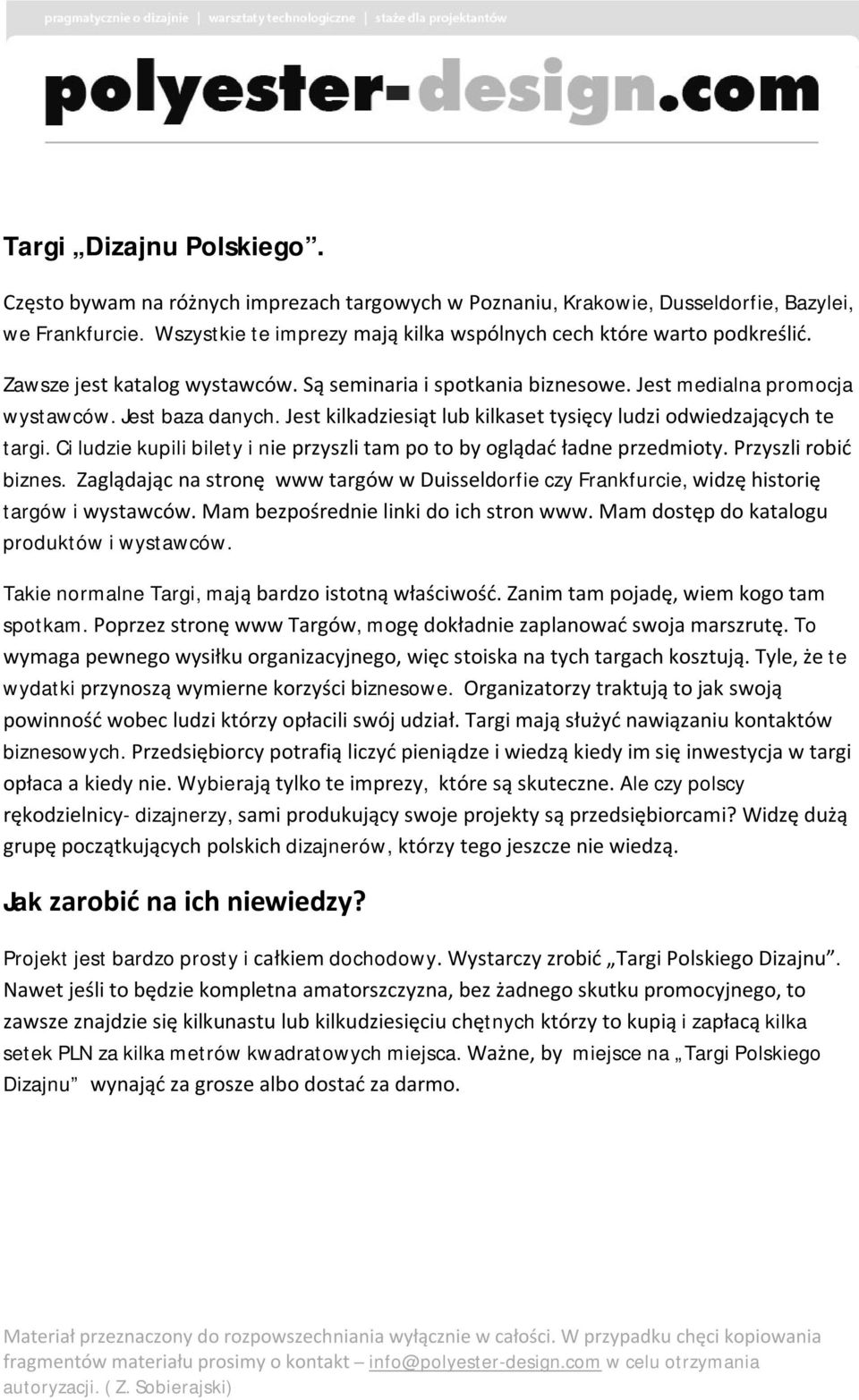 Ci ludzie kupili bilety i nie przyszli tam po to by oglądać ładne przedmioty. Przyszli robić biznes. Zaglądając na stronę www targów w Duisseldorfie czy Frankfurcie, widzę historię targów i wystawców.