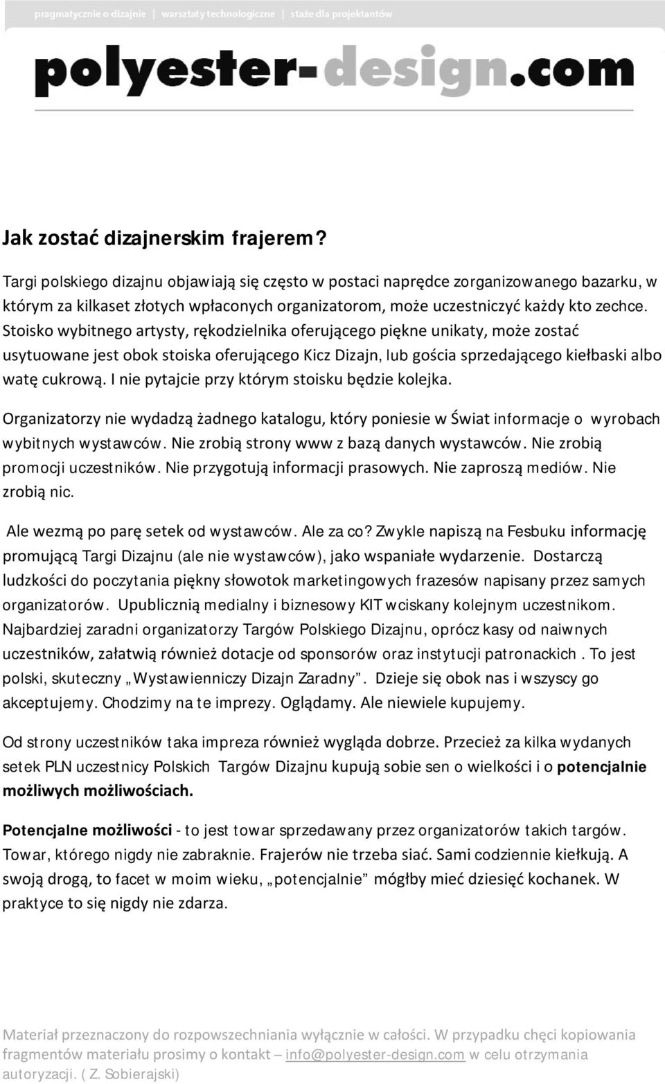 Stoisko wybitnego artysty, rękodzielnika oferującego piękne unikaty, może zostać usytuowane jest obok stoiska oferującego Kicz Dizajn, lub gościa sprzedającego kiełbaski albo watę cukrową.