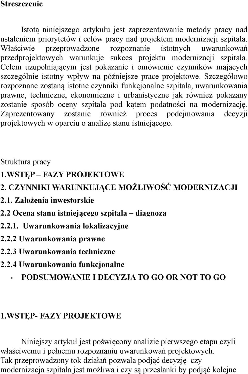 Celem uzupełniającym jest pokazanie i omówienie czynników mających szczególnie istotny wpływ na późniejsze prace projektowe.