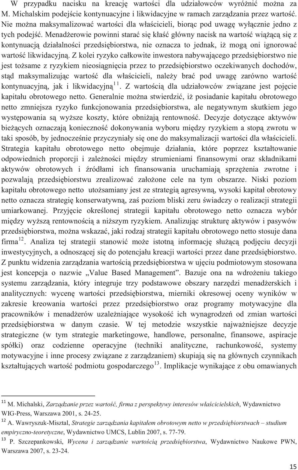 Menaderowie powinni stara si ka gówny nacisk na warto wic si z kontynuacj dziaalnoci przedsibiorstwa, nie oznacza to jednak, i mog oni ignorowa warto likwidacyjn.