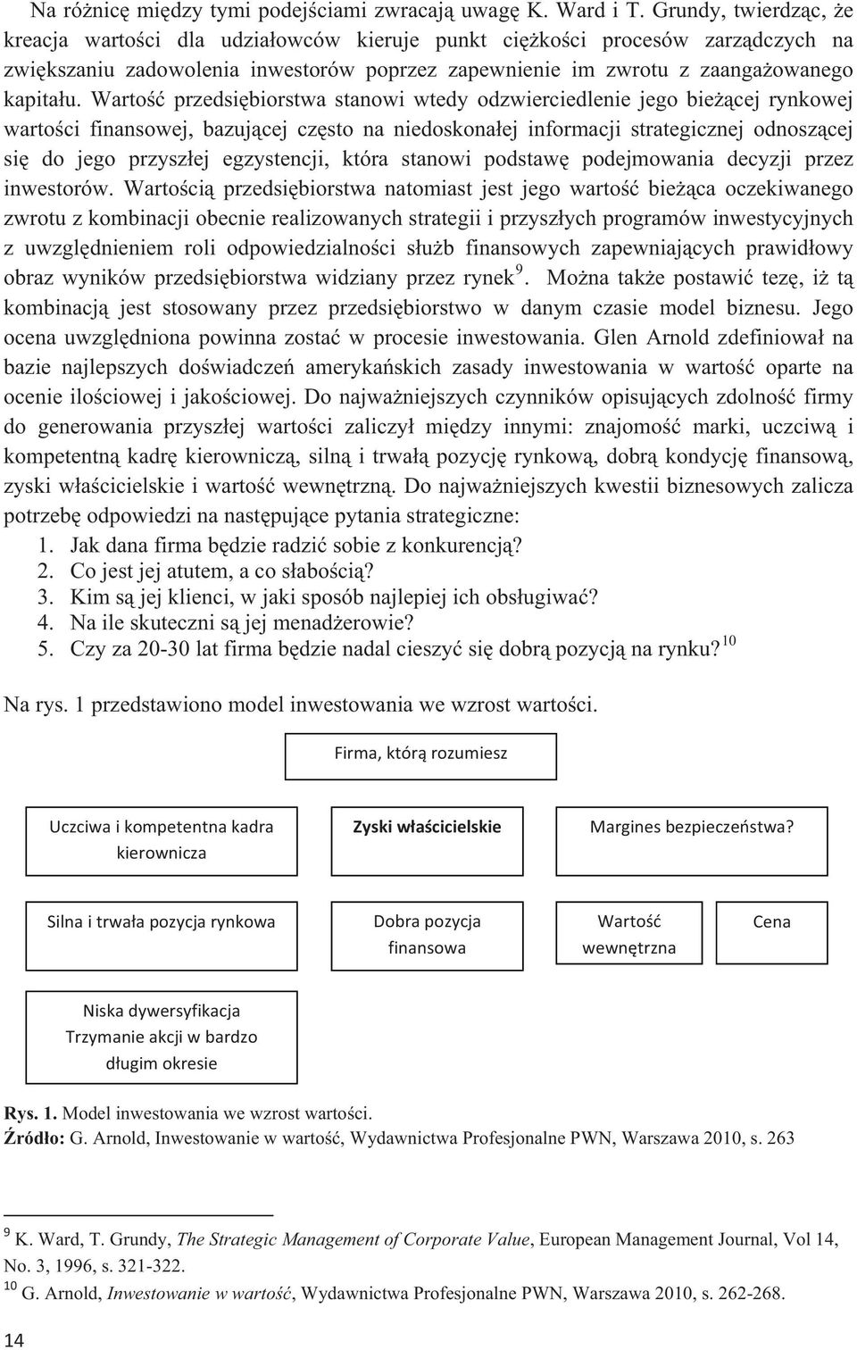 Warto przedsibiorstwa stanowi wtedy odzwierciedlenie jego biecej rynkowej wartoci finansowej, bazujcej czsto na niedoskonaej informacji strategicznej odnoszcej si do jego przyszej egzystencji, która