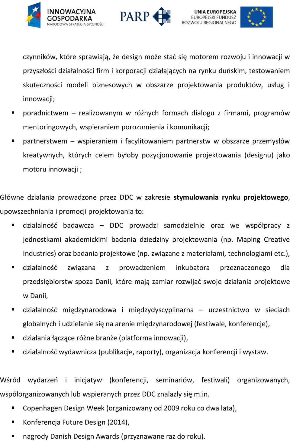 wspieraniem i facylitowaniem partnerstw w obszarze przemysłów kreatywnych, których celem byłoby pozycjonowanie projektowania (designu) jako motoru innowacji ; Główne działania prowadzone przez DDC w