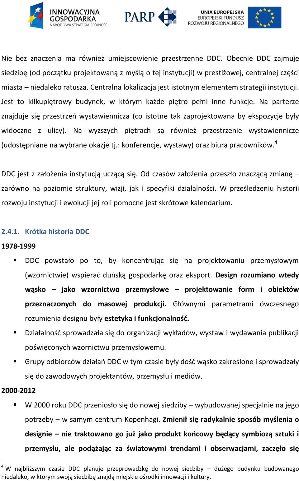 Centralna lokalizacja jest istotnym elementem strategii instytucji. Jest to kilkupiętrowy budynek, w którym każde piętro pełni inne funkcje.