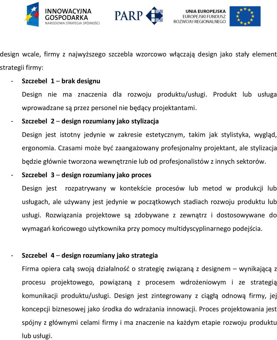 - Szczebel 2 design rozumiany jako stylizacja Design jest istotny jedynie w zakresie estetycznym, takim jak stylistyka, wygląd, ergonomia.