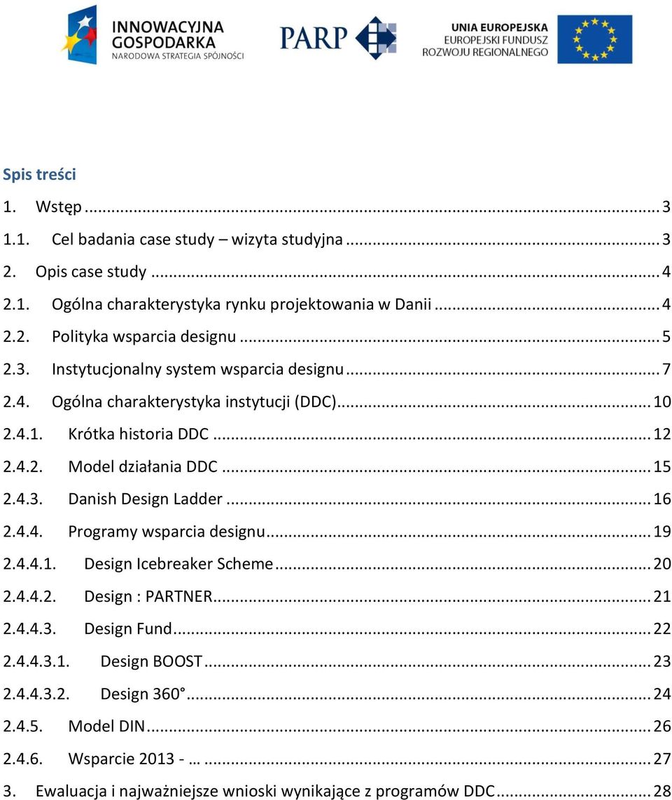 .. 16 2.4.4. Programy wsparcia designu... 19 2.4.4.1. Design Icebreaker Scheme... 20 2.4.4.2. Design : PARTNER... 21 2.4.4.3. Design Fund... 22 2.4.4.3.1. Design BOOST... 23 2.4.4.3.2. Design 360.