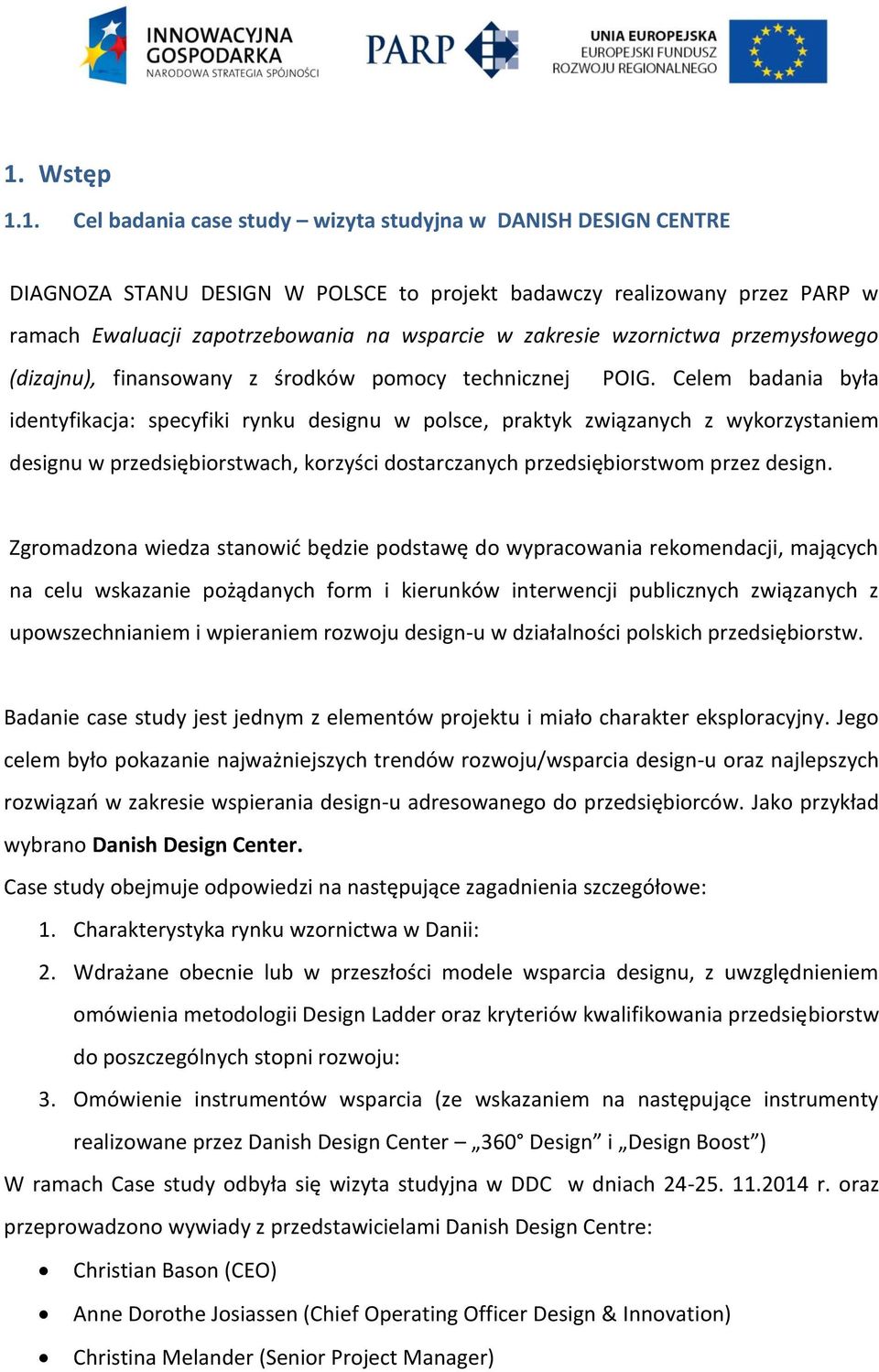 Celem badania była identyfikacja: specyfiki rynku designu w polsce, praktyk związanych z wykorzystaniem designu w przedsiębiorstwach, korzyści dostarczanych przedsiębiorstwom przez design.