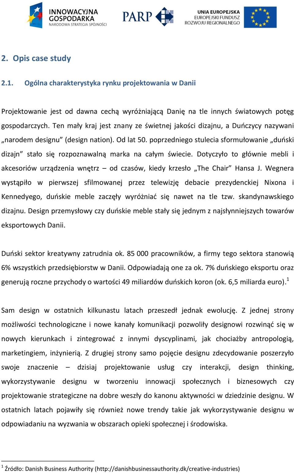 poprzedniego stulecia sformułowanie duński dizajn stało się rozpoznawalną marka na całym świecie. Dotyczyło to głównie mebli i akcesoriów urządzenia wnętrz od czasów, kiedy krzesło The Chair Hansa J.