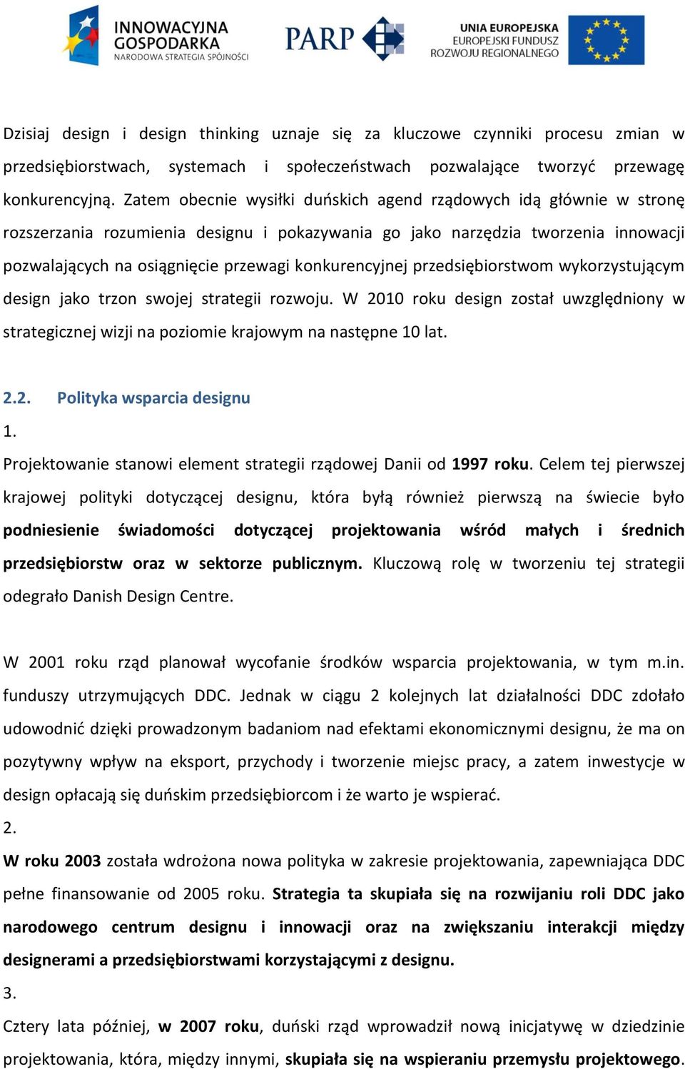 konkurencyjnej przedsiębiorstwom wykorzystującym design jako trzon swojej strategii rozwoju. W 2010 roku design został uwzględniony w strategicznej wizji na poziomie krajowym na następne 10 lat. 2.2. Polityka wsparcia designu 1.