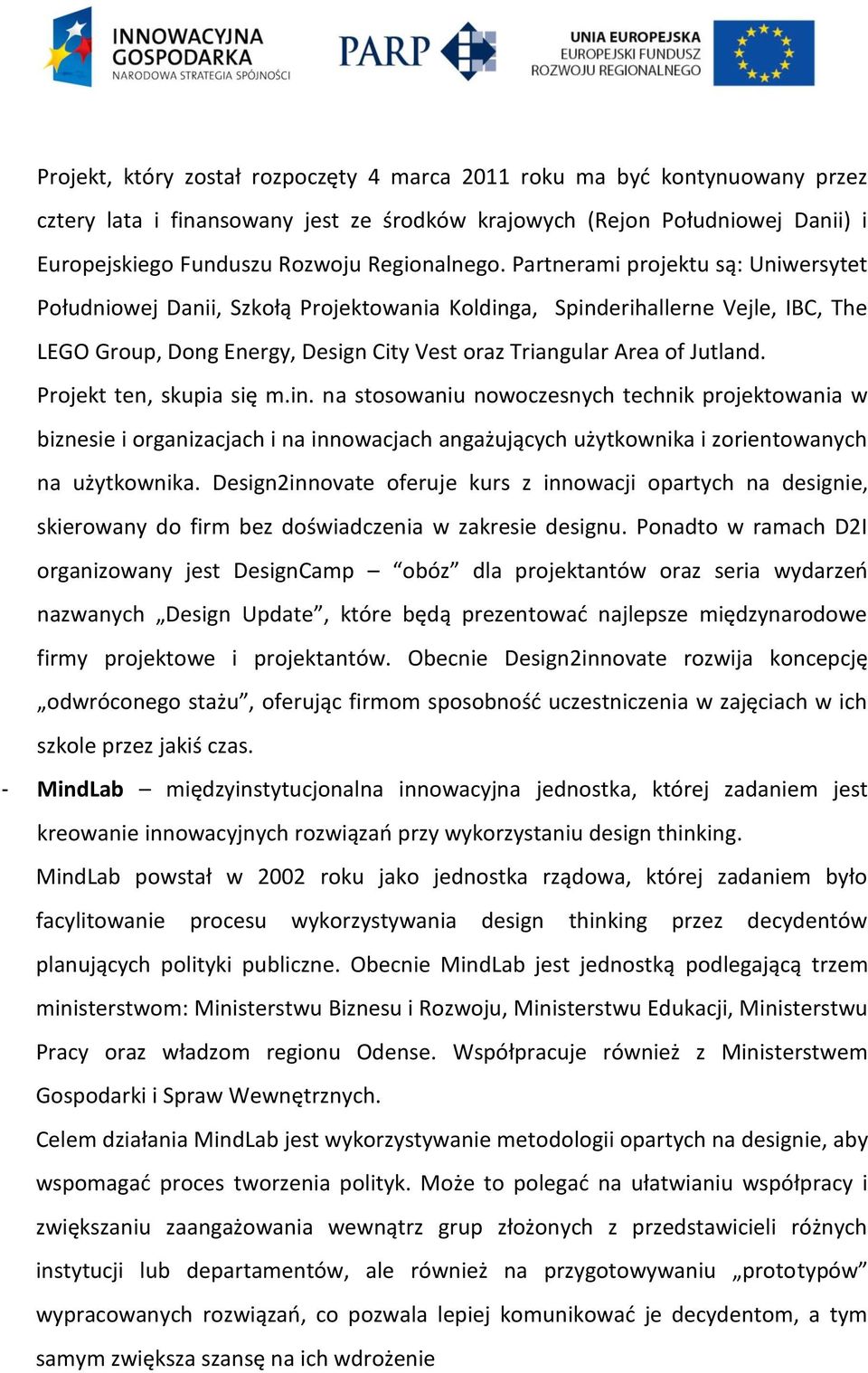 Partnerami projektu są: Uniwersytet Południowej Danii, Szkołą Projektowania Koldinga, Spinderihallerne Vejle, IBC, The LEGO Group, Dong Energy, Design City Vest oraz Triangular Area of Jutland.