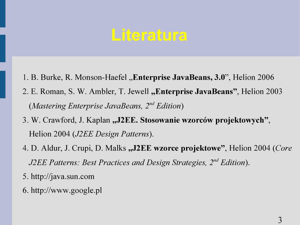 Stosowanie wzorców projektowych, Helion 2004 (J2EE Design Patterns). 4. D. Aldur, J. Crupi, D.