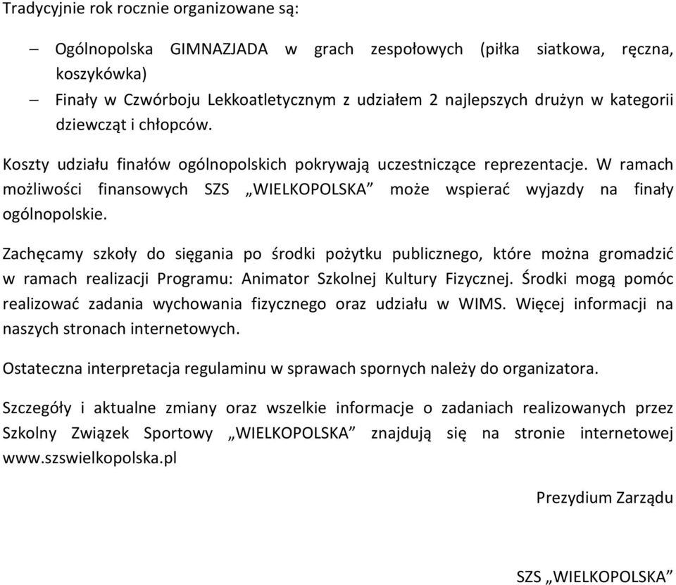 W ramach możliwości finansowych SZS WIELKOPOLSKA może wspierać wyjazdy na finały ogólnopolskie.