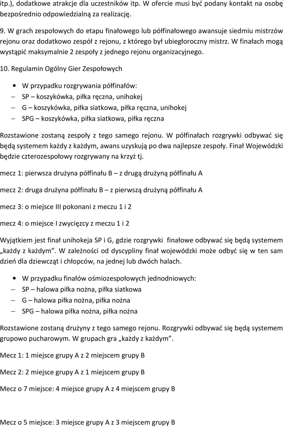 W finałach mogą wystąpić maksymalnie 2 zespoły z jednego rejonu organizacyjnego. 10.