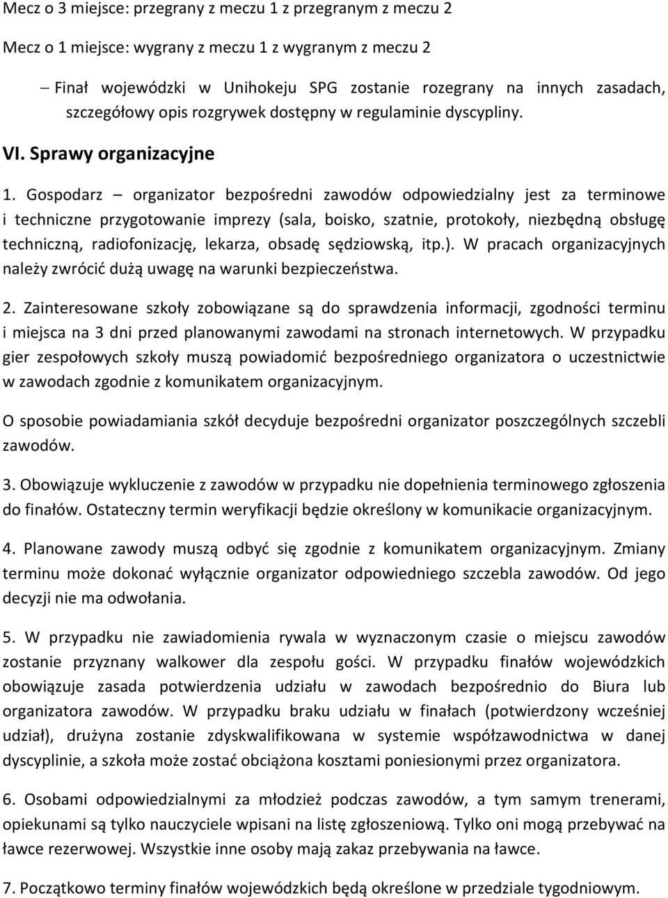 Gospodarz organizator bezpośredni zawodów odpowiedzialny jest za terminowe i techniczne przygotowanie imprezy (sala, boisko, szatnie, protokoły, niezbędną obsługę techniczną, radiofonizację, lekarza,