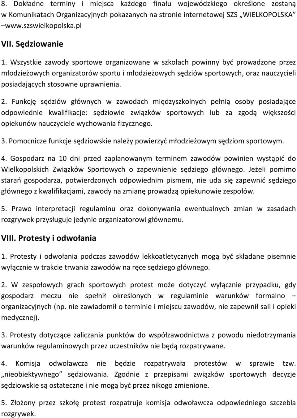 Wszystkie zawody sportowe organizowane w szkołach powinny być prowadzone przez młodzieżowych organizatorów sportu i młodzieżowych sędziów sportowych, oraz nauczycieli posiadających stosowne