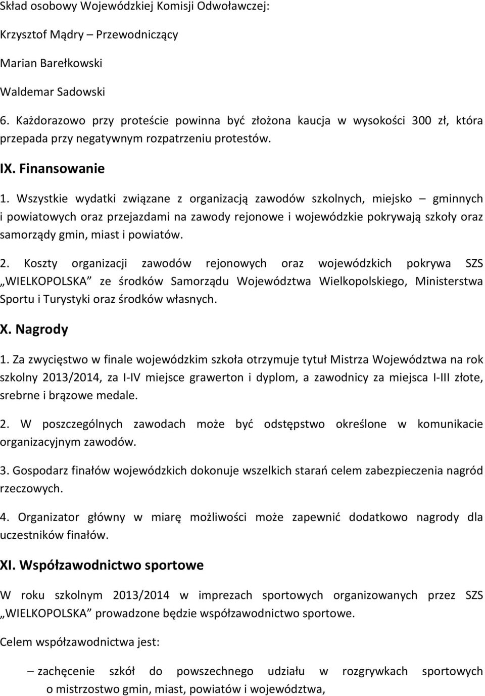 Wszystkie wydatki związane z organizacją zawodów szkolnych, miejsko gminnych i powiatowych oraz przejazdami na zawody rejonowe i wojewódzkie pokrywają szkoły oraz samorządy gmin, miast i powiatów. 2.