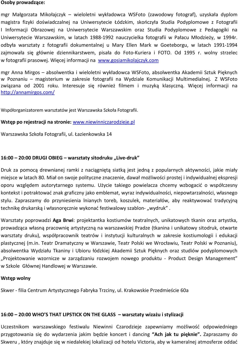 1994r. odbyła warsztaty z fotografii dokumentalnej u Mary Ellen Mark w Goeteborgu, w latach 1991-1994 zajmowała się głównie dziennikarstwem, pisała do Foto-Kuriera i FOTO. Od 1995 r.