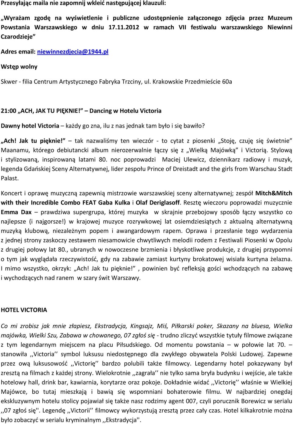 Krakowskie Przedmieście 60a 21:00 ACH, JAK TU PIĘKNIE! Dancing w Hotelu Victoria Dawny hotel Victoria każdy go zna, ilu z nas jednak tam było i się bawiło? Ach! Jak tu pięknie!