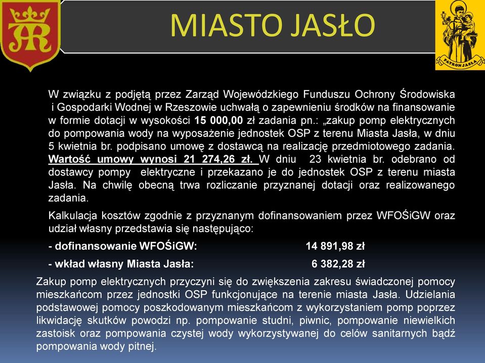 Wartość umowy wynosi 21 274,26 zł. W dniu 23 kwietnia br. odebrano od dostawcy pompy elektryczne i przekazano je do jednostek OSP z terenu miasta Jasła.