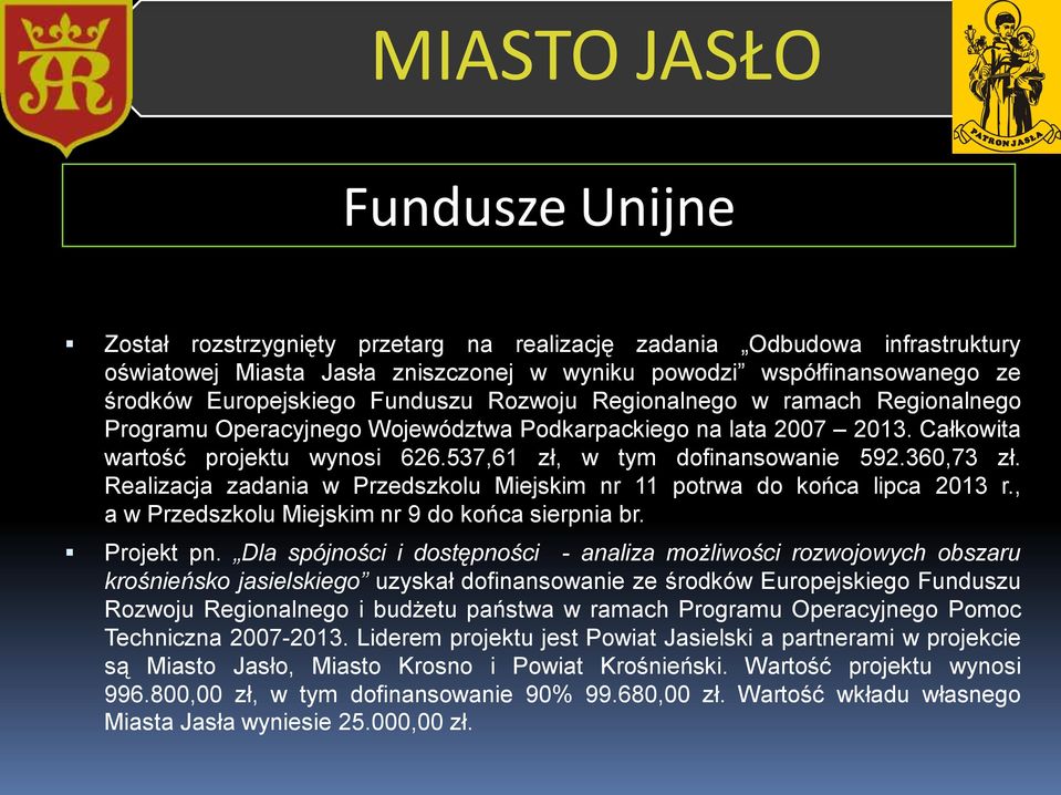 Realizacja zadania w Przedszkolu Miejskim nr 11 potrwa do końca lipca 2013 r., a w Przedszkolu Miejskim nr 9 do końca sierpnia br. Projekt pn.