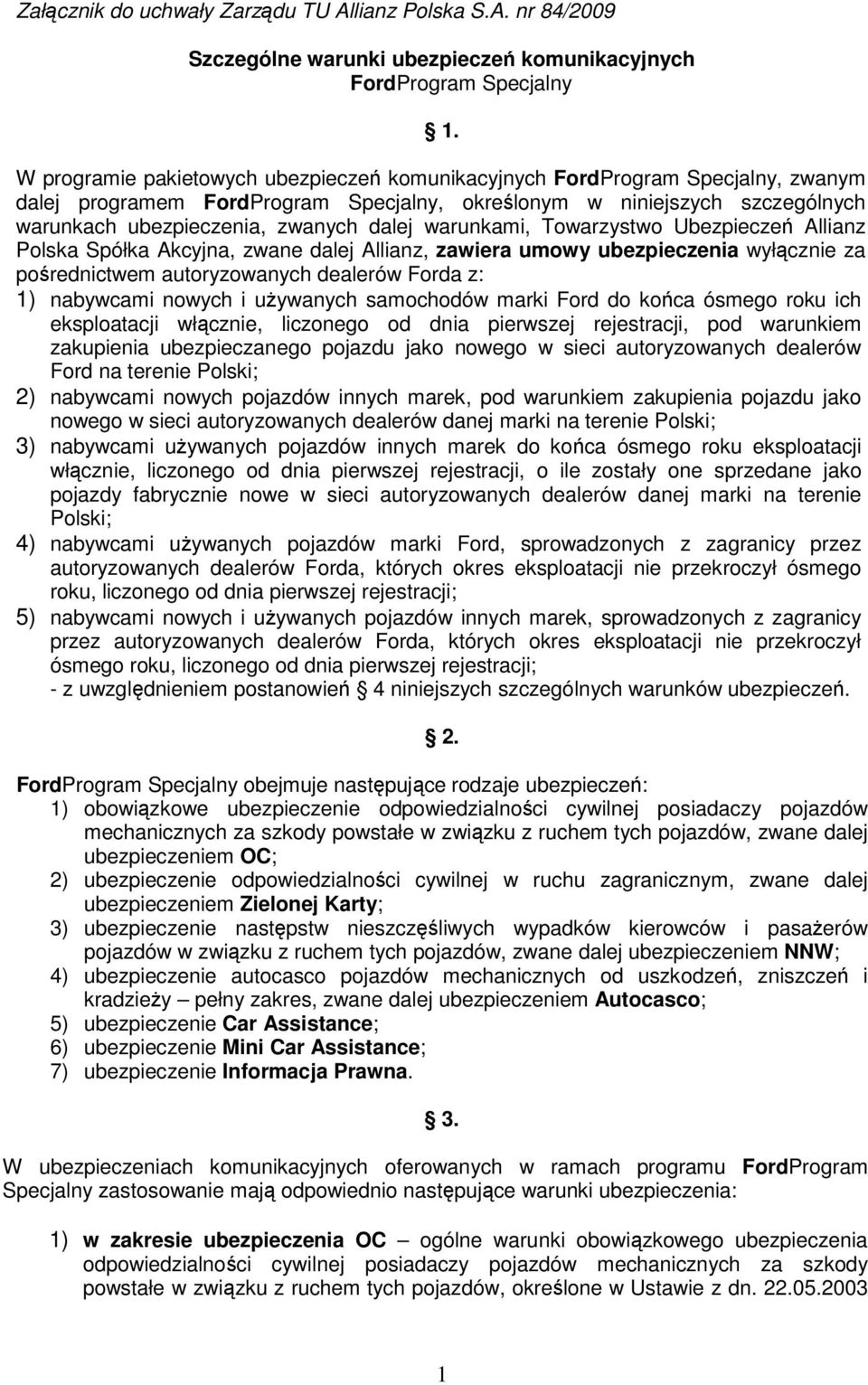 warunkami, Towarzystwo Ubezpieczeń Allianz Polska Spółka Akcyjna, zwane dalej Allianz, zawiera umowy ubezpieczenia wyłącznie za pośrednictwem autoryzowanych dealerów Forda z: 1) nabywcami nowych i