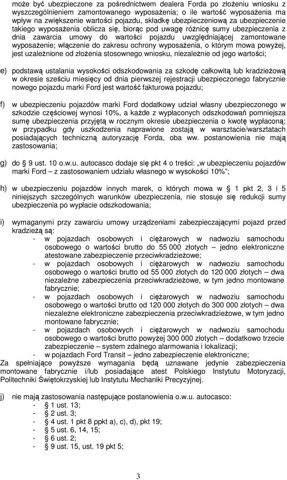 włączenie do zakresu ochrony wyposażenia, o którym mowa powyżej, jest uzależnione od złożenia stosownego wniosku, niezależnie od jego wartości; e) podstawą ustalania wysokości odszkodowania za szkodę