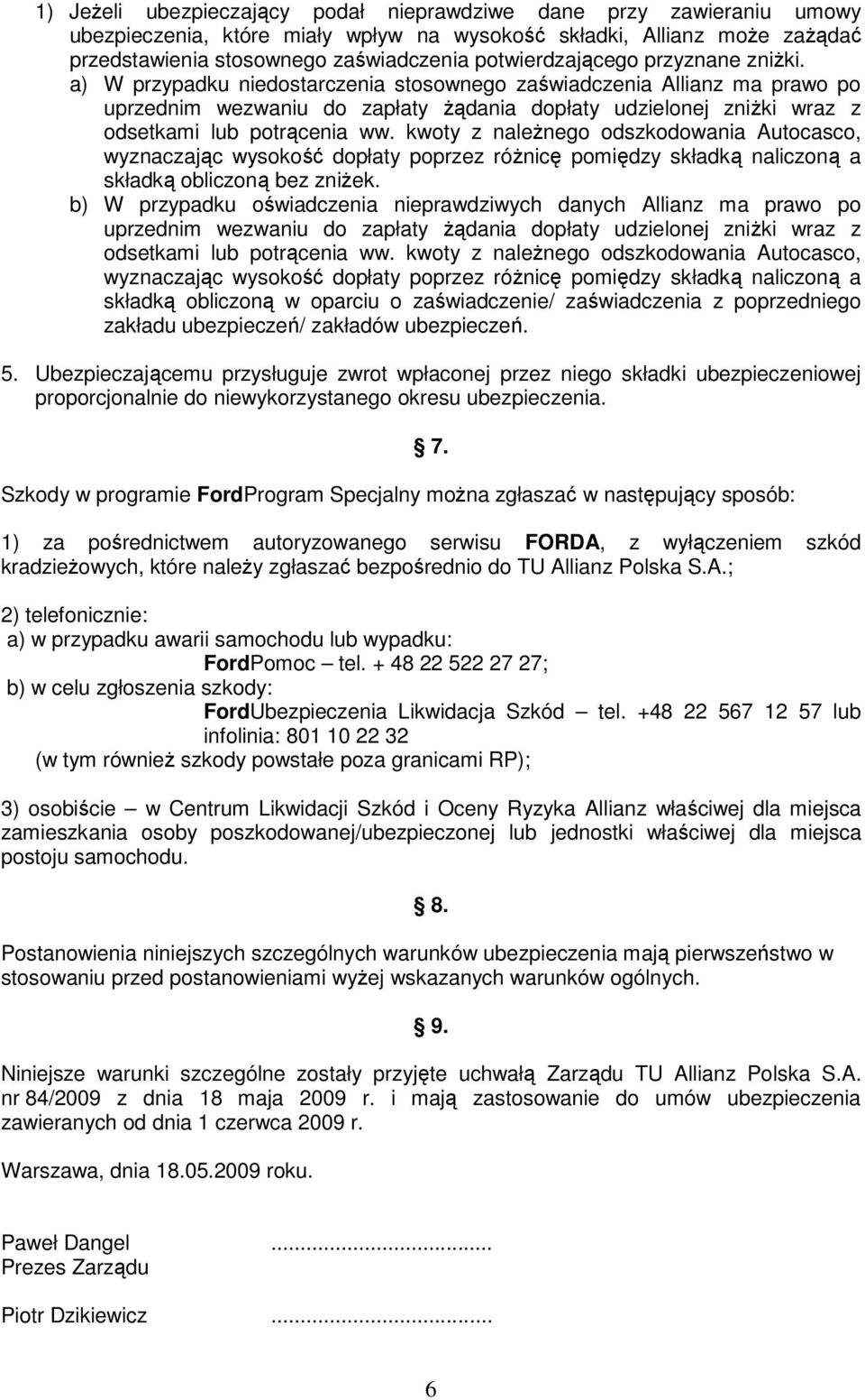 a) W przypadku niedostarczenia stosownego zaświadczenia Allianz ma prawo po uprzednim wezwaniu do zapłaty żądania dopłaty udzielonej zniżki wraz z odsetkami lub potrącenia ww.