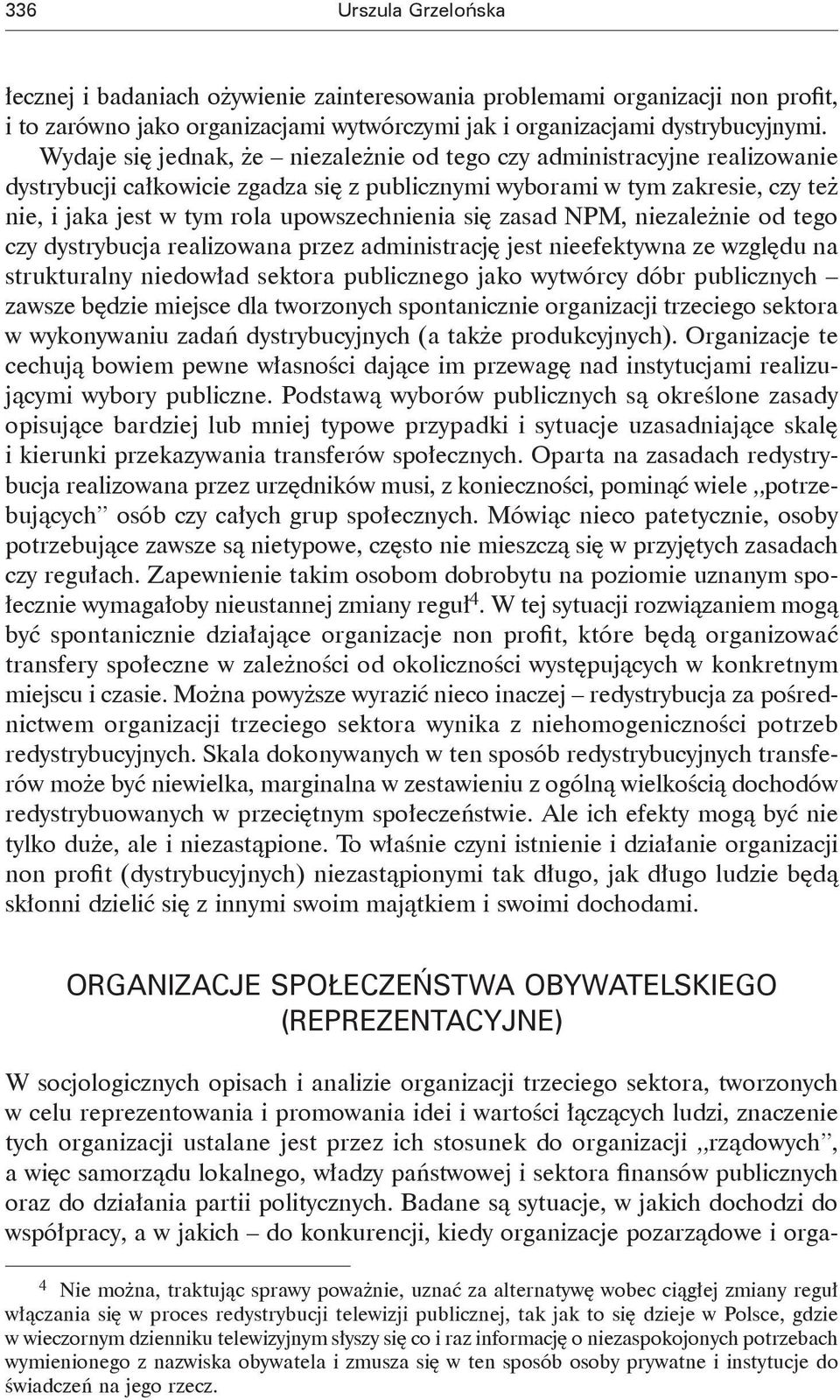 się zasad NPM, niezależnie od tego czy dystrybucja realizowana przez administrację jest nieefektywna ze względu na strukturalny niedowład sektora publicznego jako wytwórcy dóbr publicznych zawsze