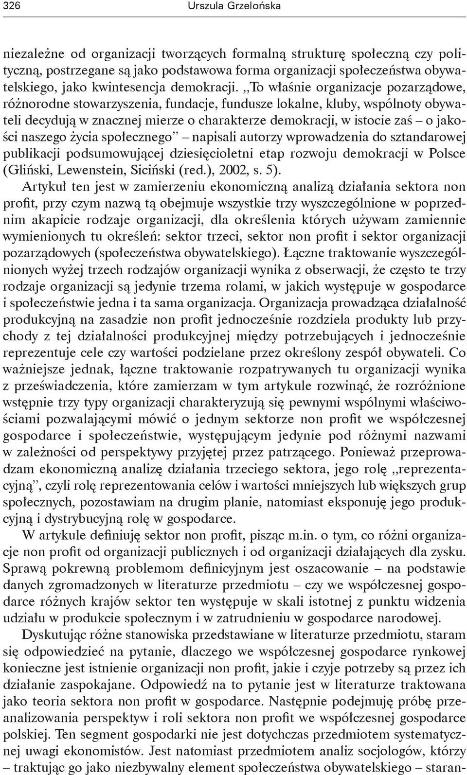 To właśnie organizacje pozarządowe, różnorodne stowarzyszenia, fundacje, fundusze lokalne, kluby, wspólnoty obywateli decydują w znacznej mierze o charakterze demokracji, w istocie zaś o jakości