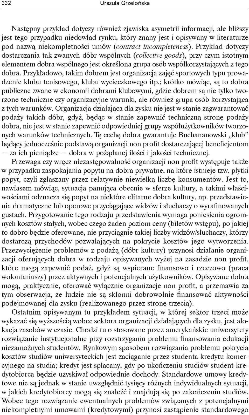 Przykład dotyczy dostarczania tak zwanych dóbr wspólnych (collective goods), przy czym istotnym elementem dobra wspólnego jest określona grupa osób współkorzystających z tego dobra.