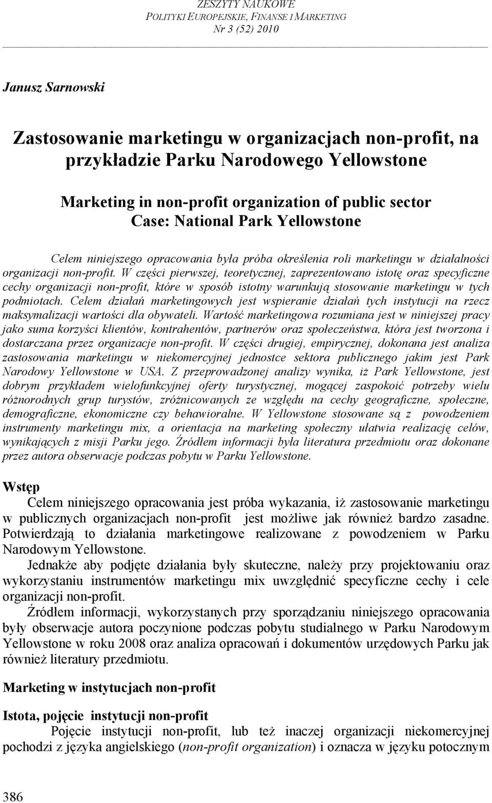 W części pierwszej, teoretycznej, zaprezentowano istotę oraz specyficzne cechy organizacji non-profit, które w sposób istotny warunkują stosowanie marketingu w tych podmiotach.