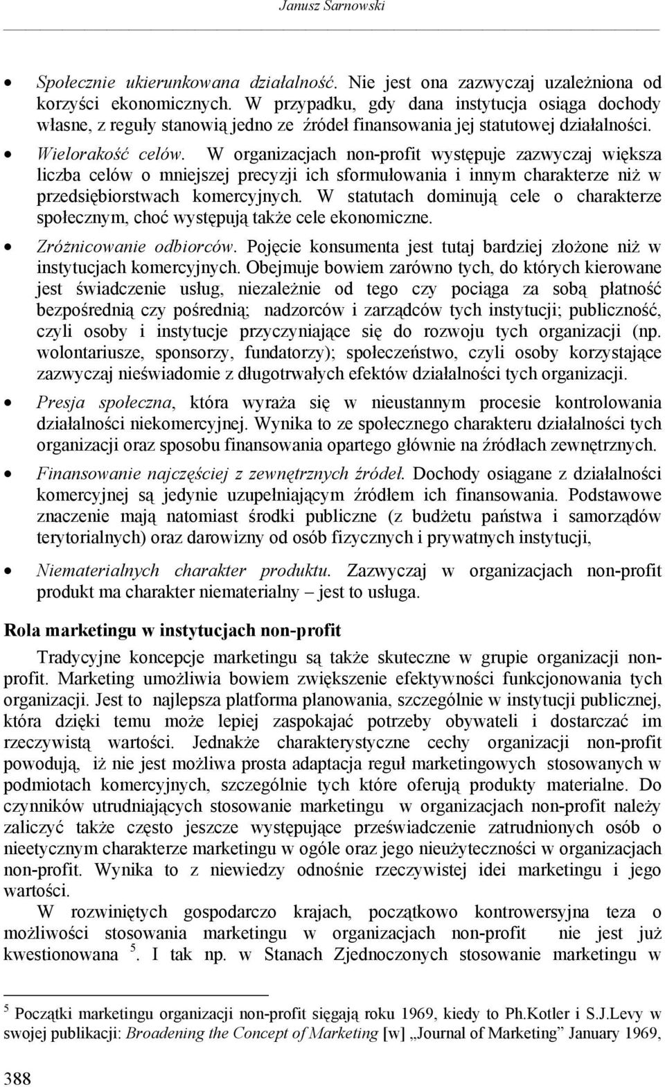 W organizacjach non-profit występuje zazwyczaj większa liczba celów o mniejszej precyzji ich sformułowania i innym charakterze niż w przedsiębiorstwach komercyjnych.