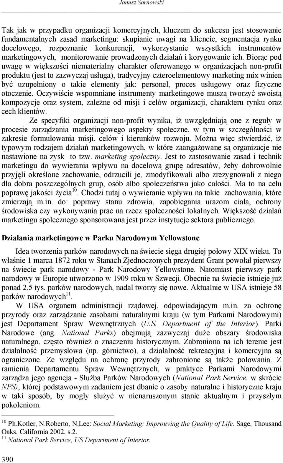 Biorąc pod uwagę w większości niematerialny charakter oferowanego w organizacjach non-profit produktu (jest to zazwyczaj usługa), tradycyjny czteroelementowy marketing mix winien być uzupełniony o