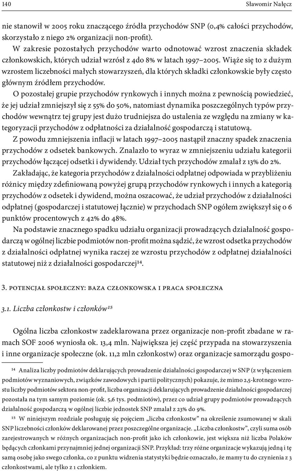 Wiąże się to z dużym wzrostem liczebności małych stowarzyszeń, dla których składki członkowskie były często głównym źródłem przychodów.