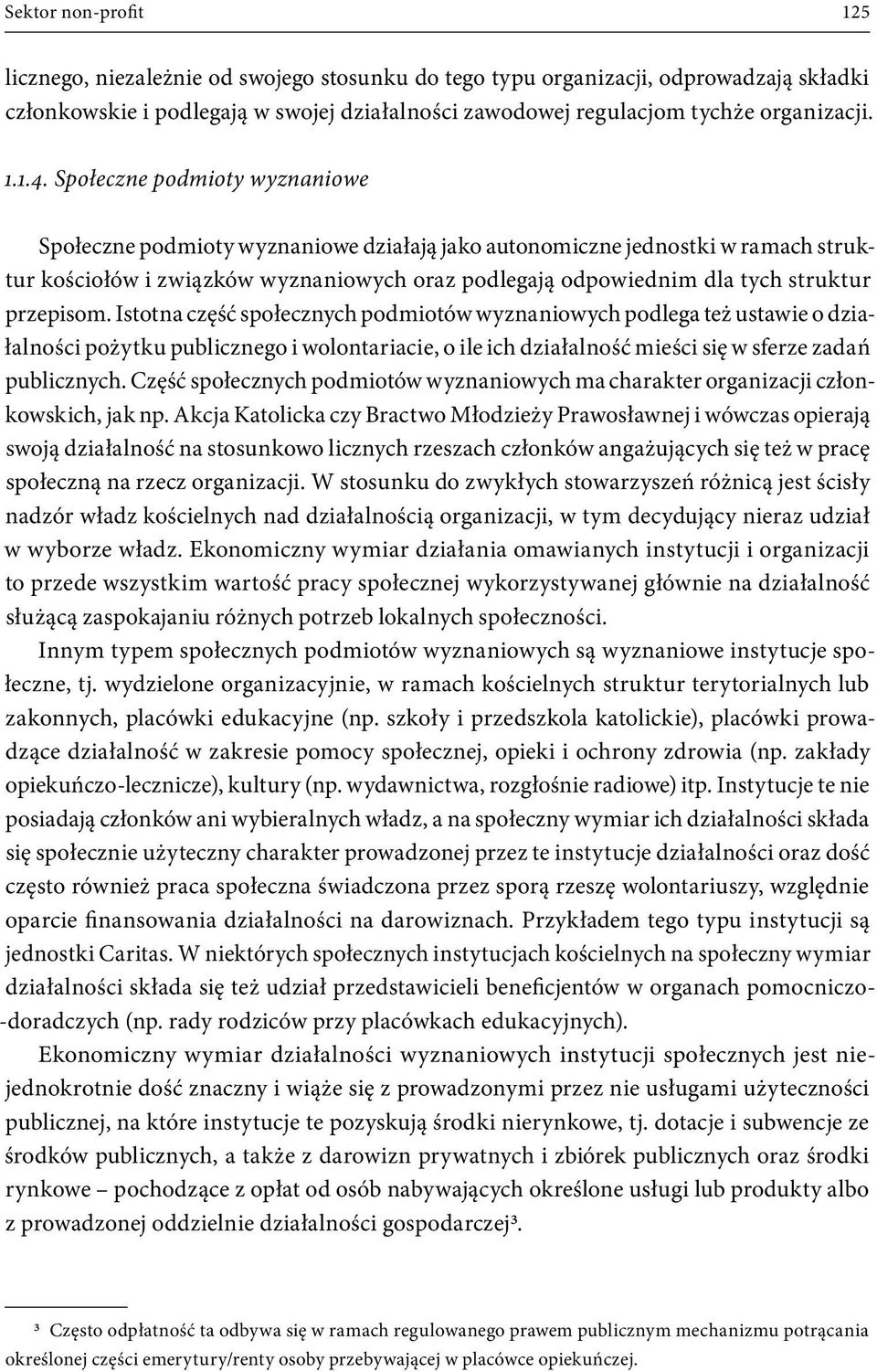 Społeczne podmioty wyznaniowe Społeczne podmioty wyznaniowe działają jako autonomiczne jednostki w ramach struktur kościołów i związków wyznaniowych oraz podlegają odpowiednim dla tych struktur