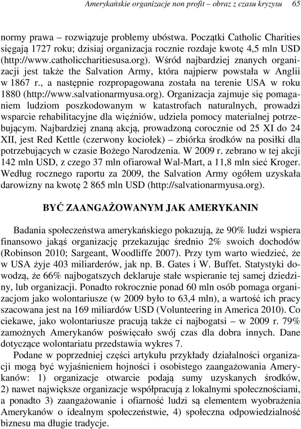 Wśród najbardziej znanych organizacji jest także the Salvation Army, która najpierw powstała w Anglii w 1867 r., a następnie rozpropagowana została na terenie USA w roku 1880 (http://www.