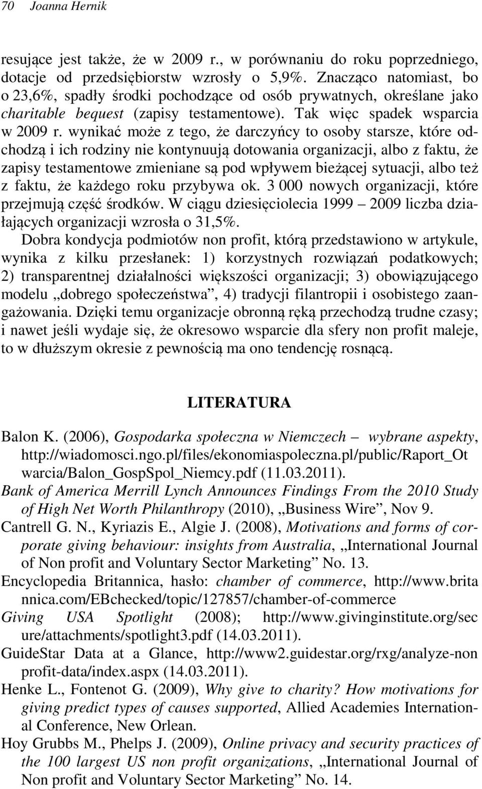 wynikać może z tego, że darczyńcy to osoby starsze, które odchodzą i ich rodziny nie kontynuują dotowania organizacji, albo z faktu, że zapisy testamentowe zmieniane są pod wpływem bieżącej sytuacji,