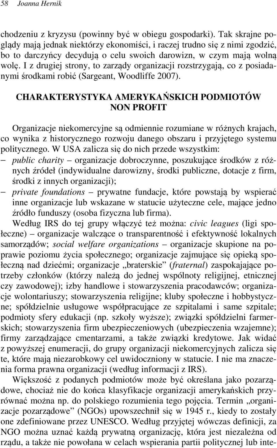 I z drugiej strony, to zarządy organizacji rozstrzygają, co z posiadanymi środkami robić (Sargeant, Woodliffe 2007).