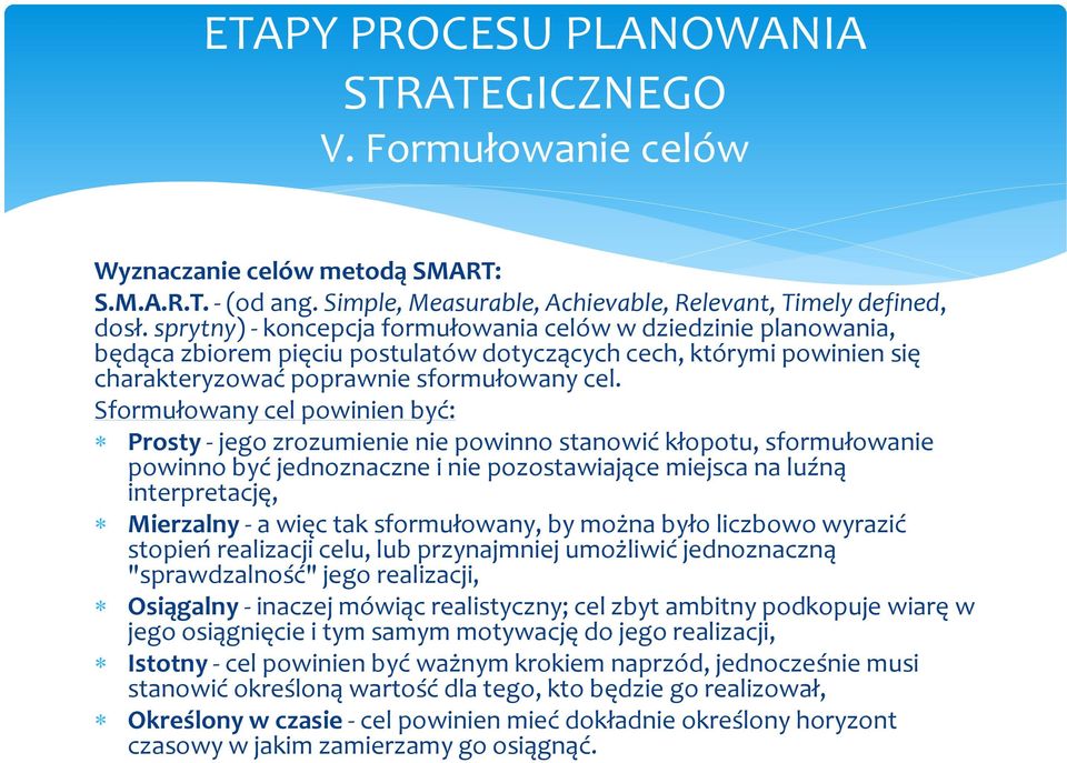 Sformułowany cel powinien być: Prosty - jego zrozumienie nie powinno stanowić kłopotu, sformułowanie powinno być jednoznaczne i nie pozostawiające miejsca na luźną interpretację, Mierzalny - a więc