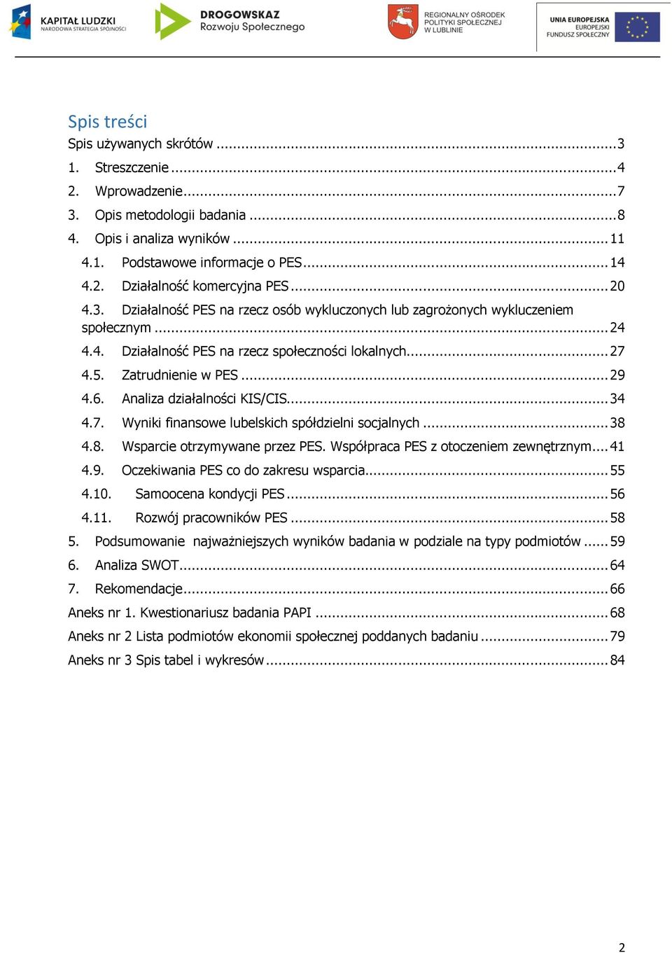 Analiza działalności KIS/CIS... 34 4.7. Wyniki finansowe lubelskich spółdzielni socjalnych... 38 4.8. Wsparcie otrzymywane przez PES. Współpraca PES z otoczeniem zewnętrznym... 41 4.9.