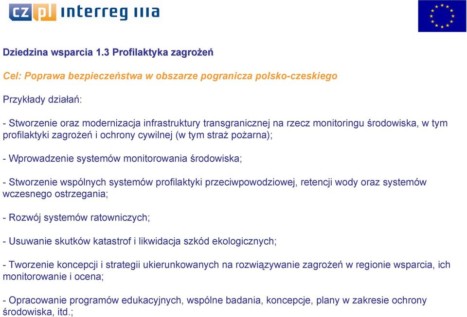 środowiska, w tym profilaktyki zagrożeń i ochrony cywilnej (w tym straż pożarna); - Wprowadzenie systemów monitorowania środowiska; - Stworzenie wspólnych systemów profilaktyki przeciwpowodziowej,