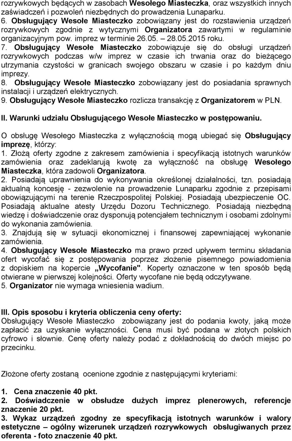 7. Obsługujący Wesołe Miasteczko zobowiązuje się do obsługi urządzeń rozrywkowych podczas w/w imprez w czasie ich trwania oraz do bieżącego utrzymania czystości w granicach swojego obszaru w czasie i